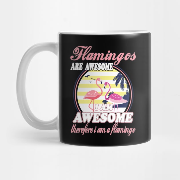 Flamingos Are Awesome I Am Awesome Therefore I Am Flamingo by janayeanderson48214